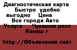 Диагностическая карта! Быстро, удобно,выгодно! › Цена ­ 500 - Все города Авто » Услуги   . Чувашия респ.,Канаш г.